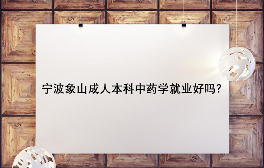 宁波象山成人本科中药学就业好吗？.jpg