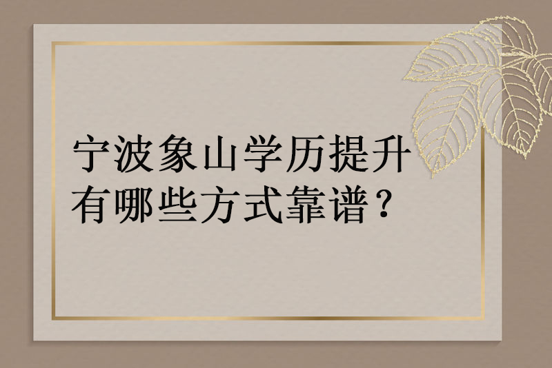 宁波象山学历提升有哪些方式靠谱.jpg